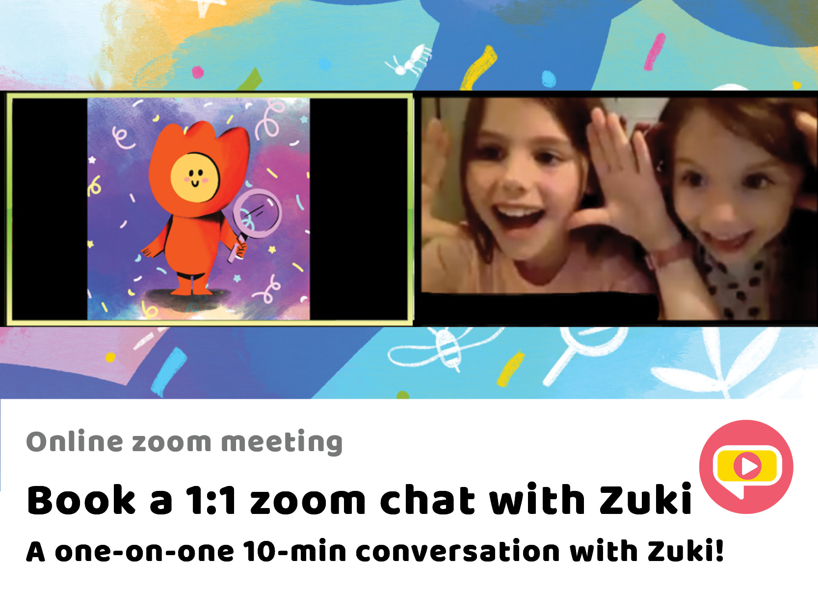 Book a 1:1 zoom chat with Zuki A one-on-one 10-min conversation with Zuki!